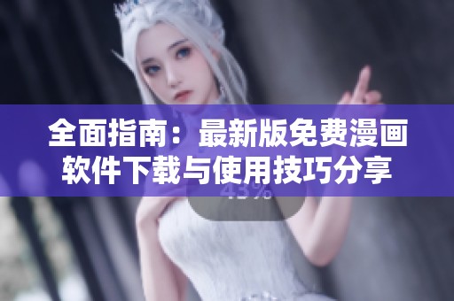 全面指南：最新版免费漫画软件下载与使用技巧分享