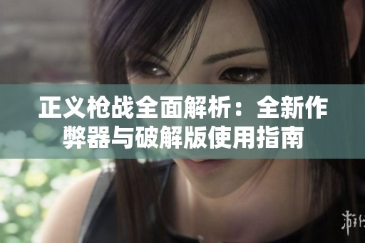 正义枪战全面解析：全新作弊器与破解版使用指南