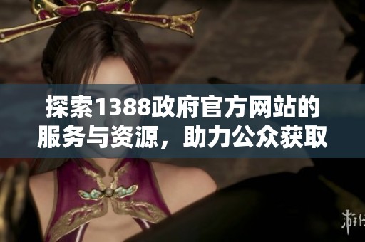 探索1388政府官方网站的服务与资源，助力公众获取信息与支持