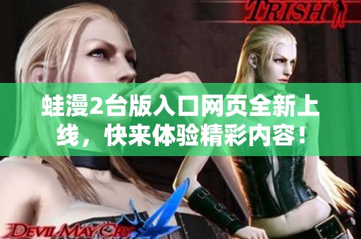 蛙漫2台版入口网页全新上线，快来体验精彩内容！