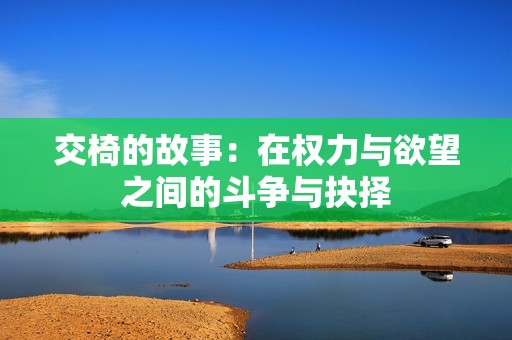 交椅的故事：在权力与欲望之间的斗争与抉择