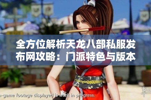 全方位解析天龙八部私服发布网攻略：门派特色与版本详解