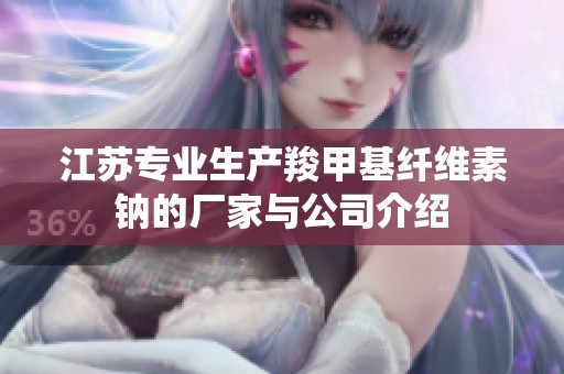 江苏专业生产羧甲基纤维素钠的厂家与公司介绍