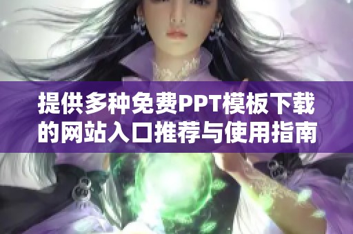 提供多种免费PPT模板下载的网站入口推荐与使用指南