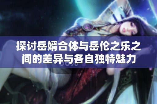 探讨岳婿合体与岳伦之乐之间的差异与各自独特魅力