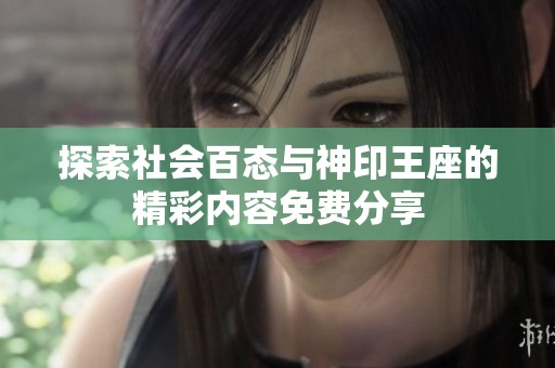 探索社会百态与神印王座的精彩内容免费分享