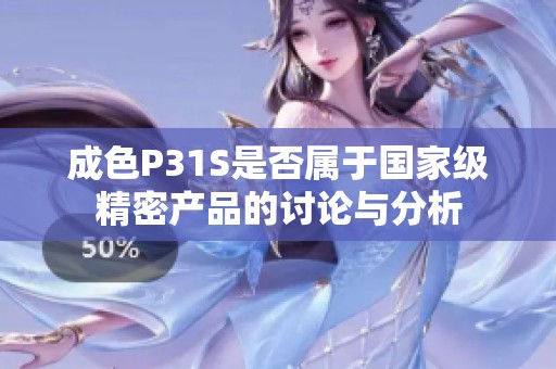 成色P31S是否属于国家级精密产品的讨论与分析