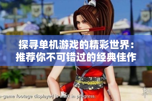 探寻单机游戏的精彩世界：推荐你不可错过的经典佳作