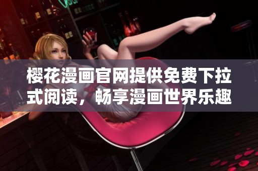 樱花漫画官网提供免费下拉式阅读，畅享漫画世界乐趣