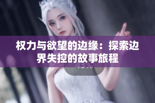 权力与欲望的边缘：探索边界失控的故事旅程