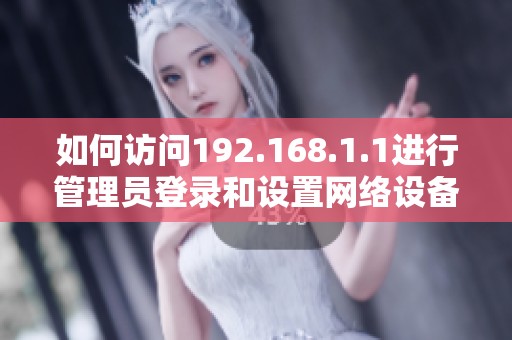如何访问192.168.1.1进行管理员登录和设置网络设备