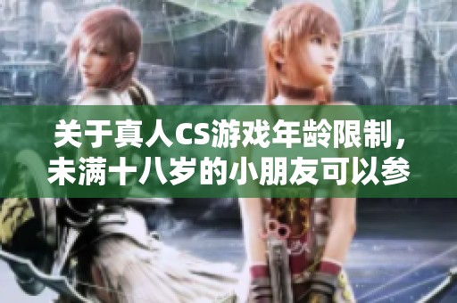 关于真人CS游戏年龄限制，未满十八岁的小朋友可以参与吗