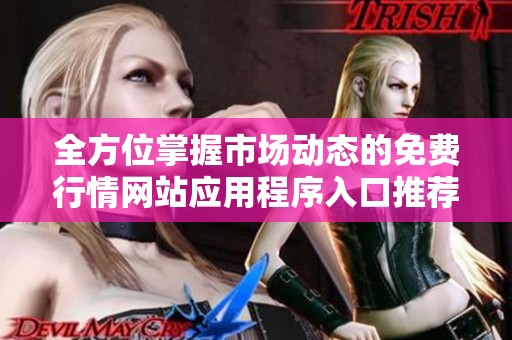 全方位掌握市场动态的免费行情网站应用程序入口推荐