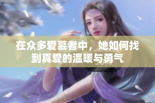在众多爱慕者中，她如何找到真爱的温暖与勇气