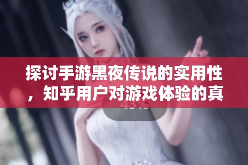探讨手游黑夜传说的实用性，知乎用户对游戏体验的真实反馈是什么