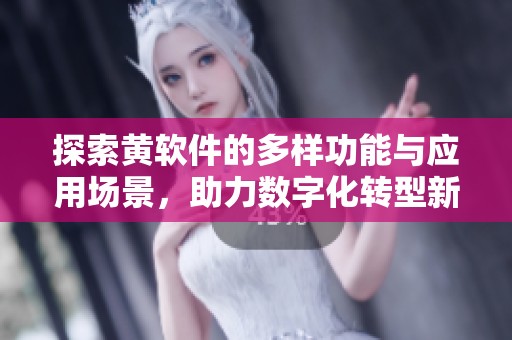 探索黄软件的多样功能与应用场景，助力数字化转型新篇章