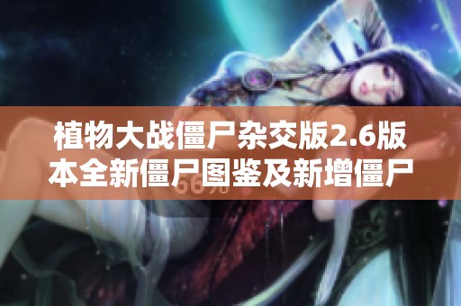 植物大战僵尸杂交版2.6版本全新僵尸图鉴及新增僵尸介绍