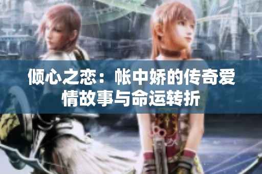 倾心之恋：帐中娇的传奇爱情故事与命运转折