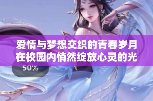 爱情与梦想交织的青春岁月在校园内悄然绽放心灵的光芒