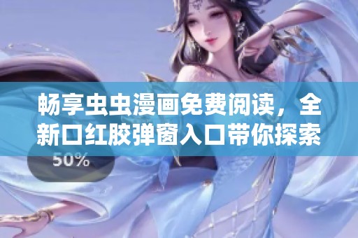 畅享虫虫漫画免费阅读，全新口红胶弹窗入口带你探索更多精彩内容
