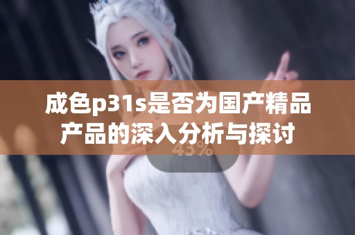 成色p31s是否为国产精品产品的深入分析与探讨