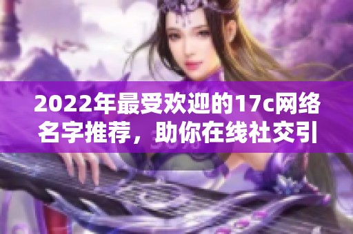 2022年最受欢迎的17c网络名字推荐，助你在线社交引人注目
