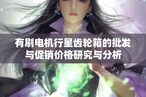 有刷电机行星齿轮箱的批发与促销价格研究与分析
