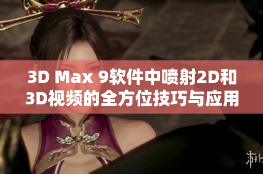 3D Max 9软件中喷射2D和3D视频的全方位技巧与应用分享