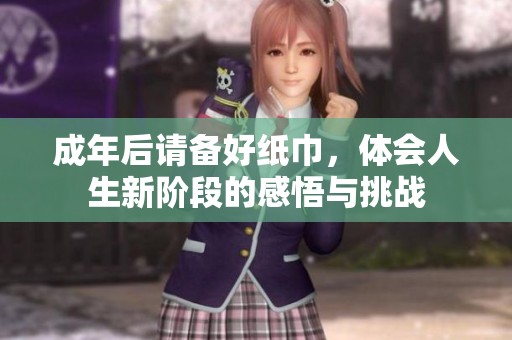 成年后请备好纸巾，体会人生新阶段的感悟与挑战