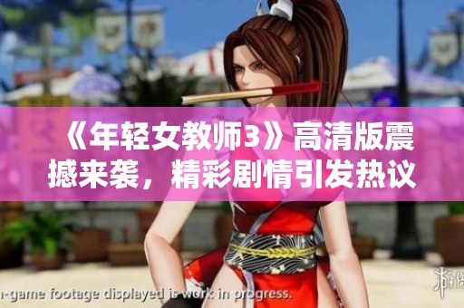 《年轻女教师3》高清版震撼来袭，精彩剧情引发热议与期待