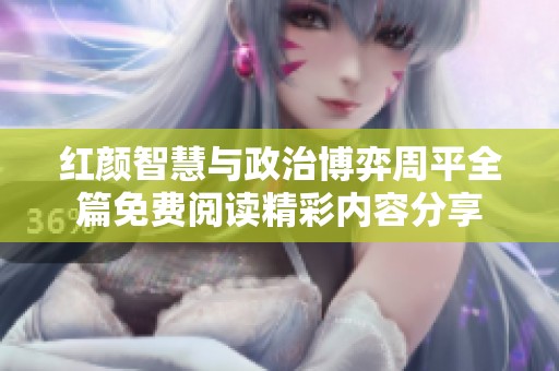 红颜智慧与政治博弈周平全篇免费阅读精彩内容分享