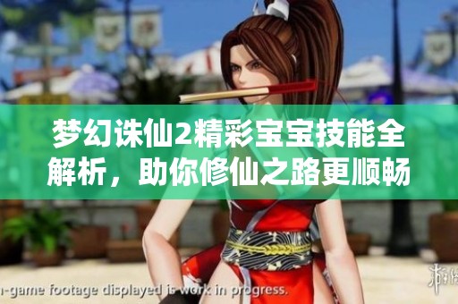 梦幻诛仙2精彩宝宝技能全解析，助你修仙之路更顺畅