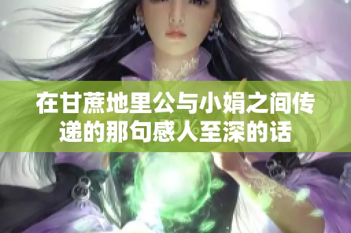 在甘蔗地里公与小娟之间传递的那句感人至深的话