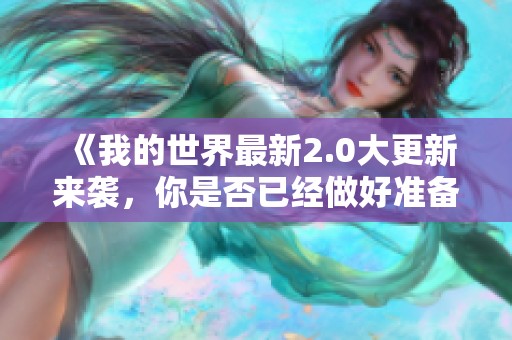 《我的世界最新2.0大更新来袭，你是否已经做好准备迎接新挑战》