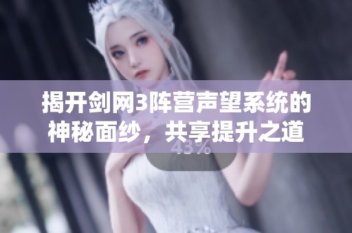 揭开剑网3阵营声望系统的神秘面纱，共享提升之道