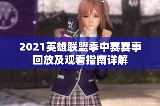 2021英雄联盟季中赛赛事回放及观看指南详解