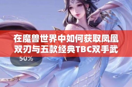 在魔兽世界中如何获取凤凰双刃与五款经典TBC双手武器详解