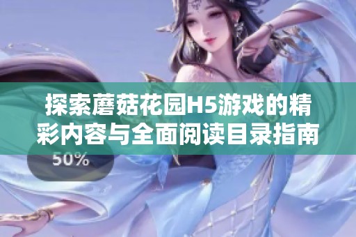 探索蘑菇花园H5游戏的精彩内容与全面阅读目录指南