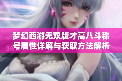 梦幻西游无双版才高八斗称号属性详解与获取方法解析图文指南