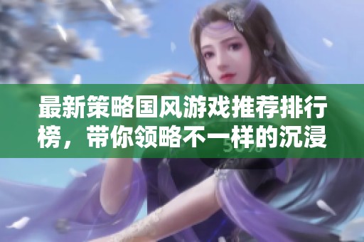 最新策略国风游戏推荐排行榜，带你领略不一样的沉浸式游戏体验