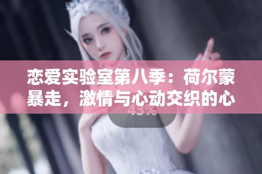 恋爱实验室第八季：荷尔蒙暴走，激情与心动交织的心灵探险之旅