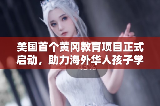 美国首个黄冈教育项目正式启动，助力海外华人孩子学习成长