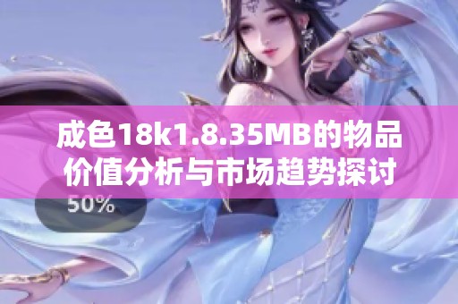 成色18k1.8.35MB的物品价值分析与市场趋势探讨