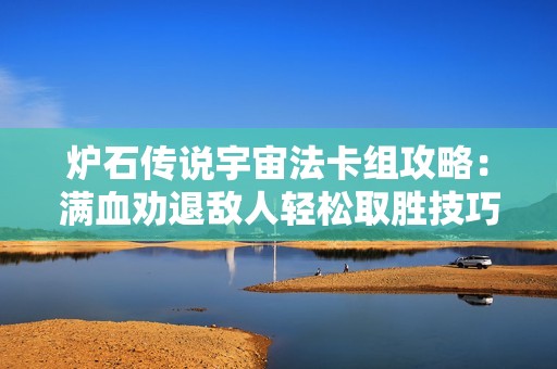 炉石传说宇宙法卡组攻略：满血劝退敌人轻松取胜技巧分享