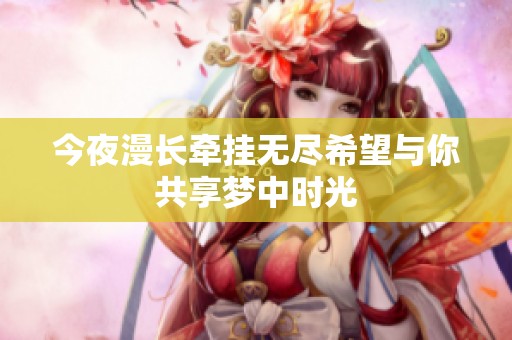 今夜漫长牵挂无尽希望与你共享梦中时光