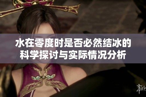 水在零度时是否必然结冰的科学探讨与实际情况分析