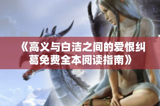 《高义与白洁之间的爱恨纠葛免费全本阅读指南》