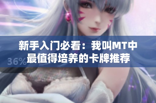 新手入门必看：我叫MT中最值得培养的卡牌推荐