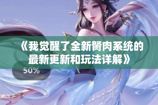 《我觉醒了全新胬肉系统的最新更新和玩法详解》