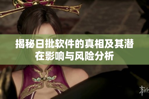 揭秘日批软件的真相及其潜在影响与风险分析